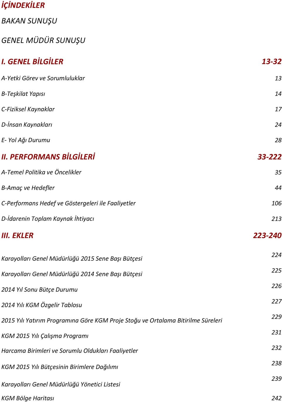 EKLER 223-240 Karayolları Genel Müdürlüğü 2015 Sene Başı Bütçesi Karayolları Genel Müdürlüğü 2014 Sene Başı Bütçesi 2014 Yıl Sonu Bütçe Durumu 2014 Yılı KGM Özgelir Tablosu 2015 Yılı Yatırım