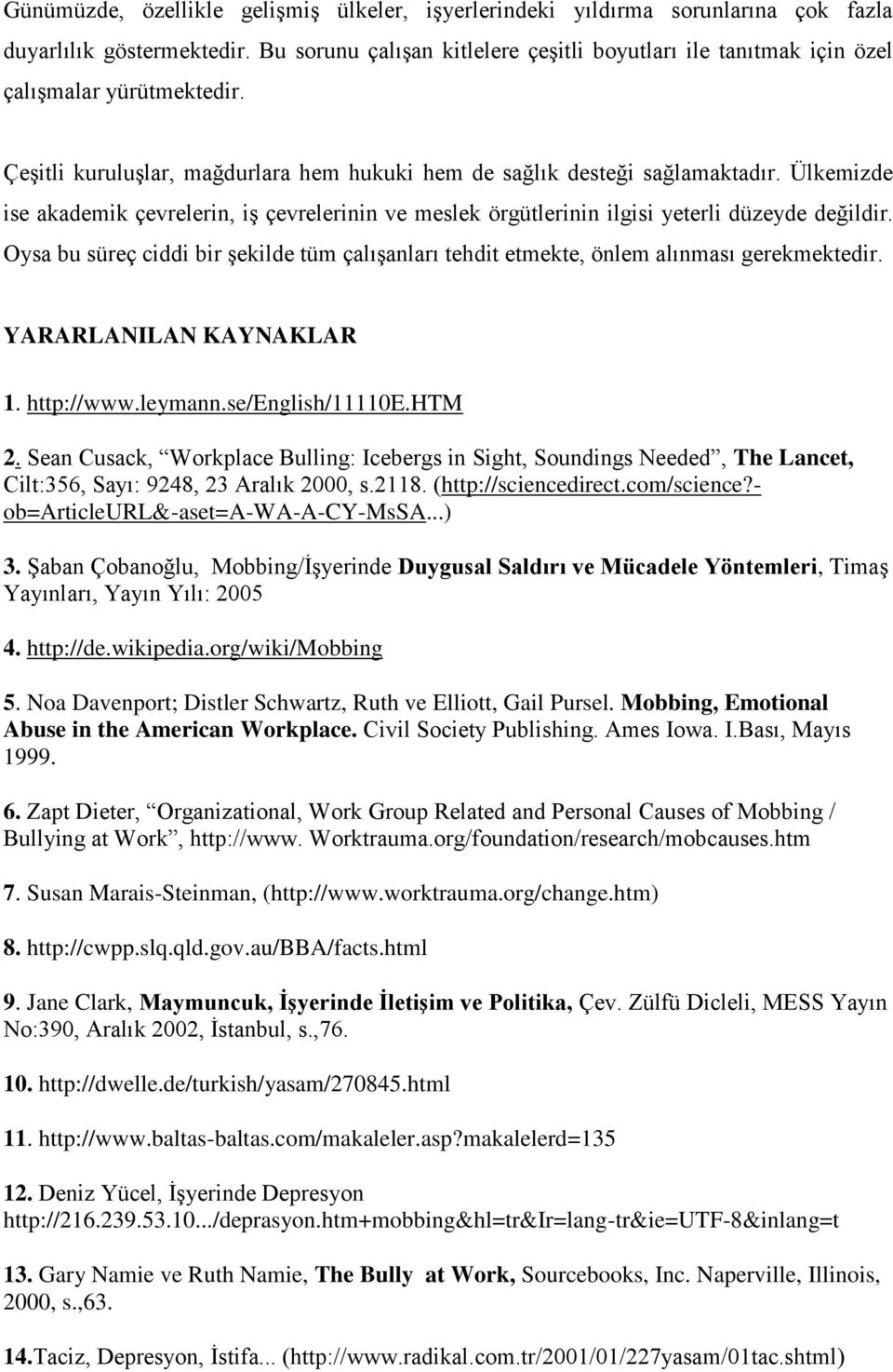 Ülkemizde ise akademik çevrelerin, iş çevrelerinin ve meslek örgütlerinin ilgisi yeterli düzeyde değildir. Oysa bu süreç ciddi bir şekilde tüm çalışanları tehdit etmekte, önlem alınması gerekmektedir.