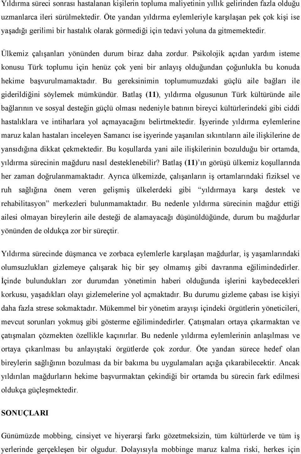 Psikolojik açıdan yardım isteme konusu Türk toplumu için henüz çok yeni bir anlayış olduğundan çoğunlukla bu konuda hekime başvurulmamaktadır.