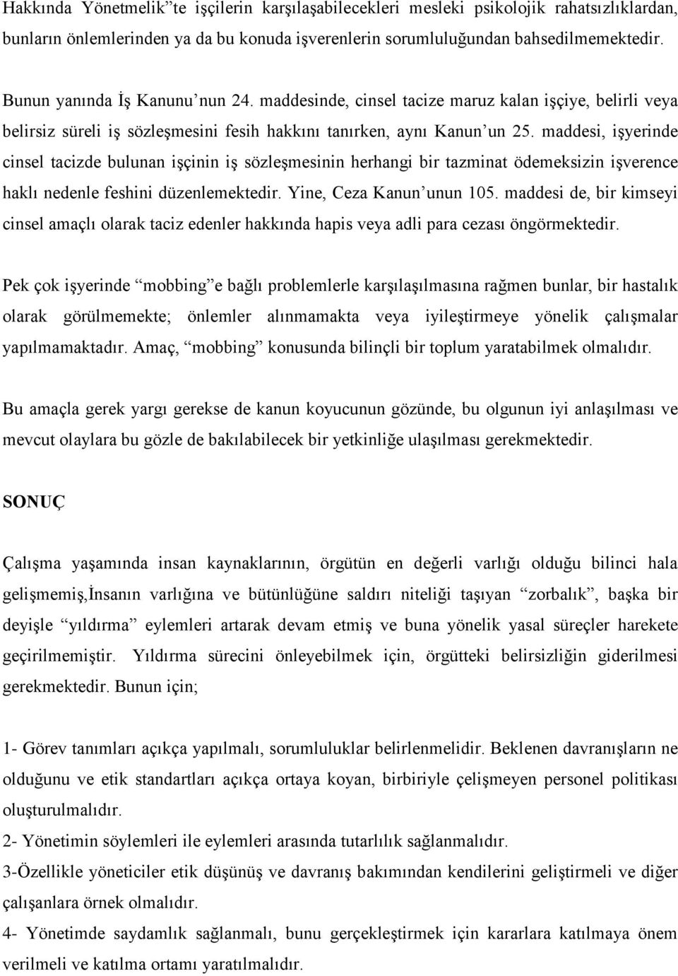 maddesi, işyerinde cinsel tacizde bulunan işçinin iş sözleşmesinin herhangi bir tazminat ödemeksizin işverence haklı nedenle feshini düzenlemektedir. Yine, Ceza Kanun unun 105.