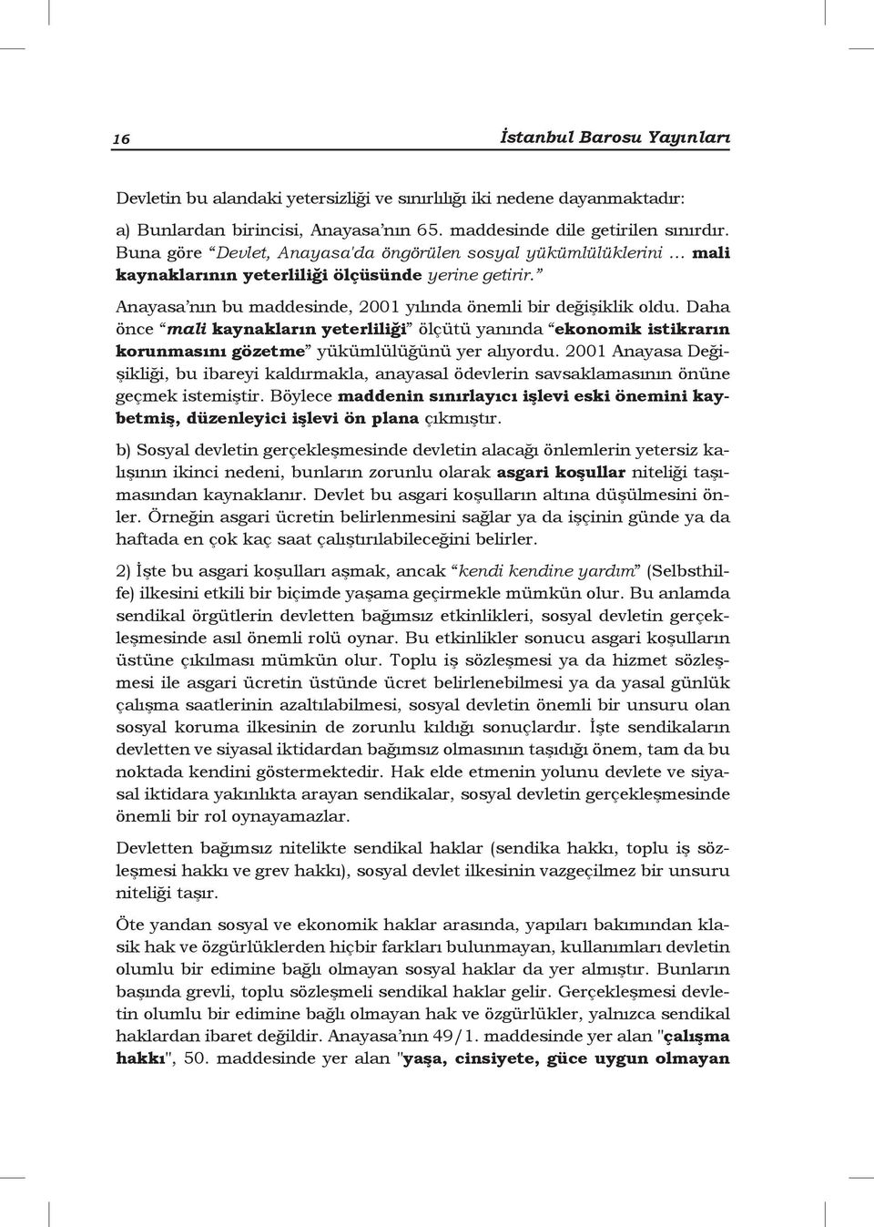 Daha önce mali kaynakların yeterliliği ölçütü yanında ekonomik istikrarın korunmasını gözetme yükümlülüğünü yer alıyordu.