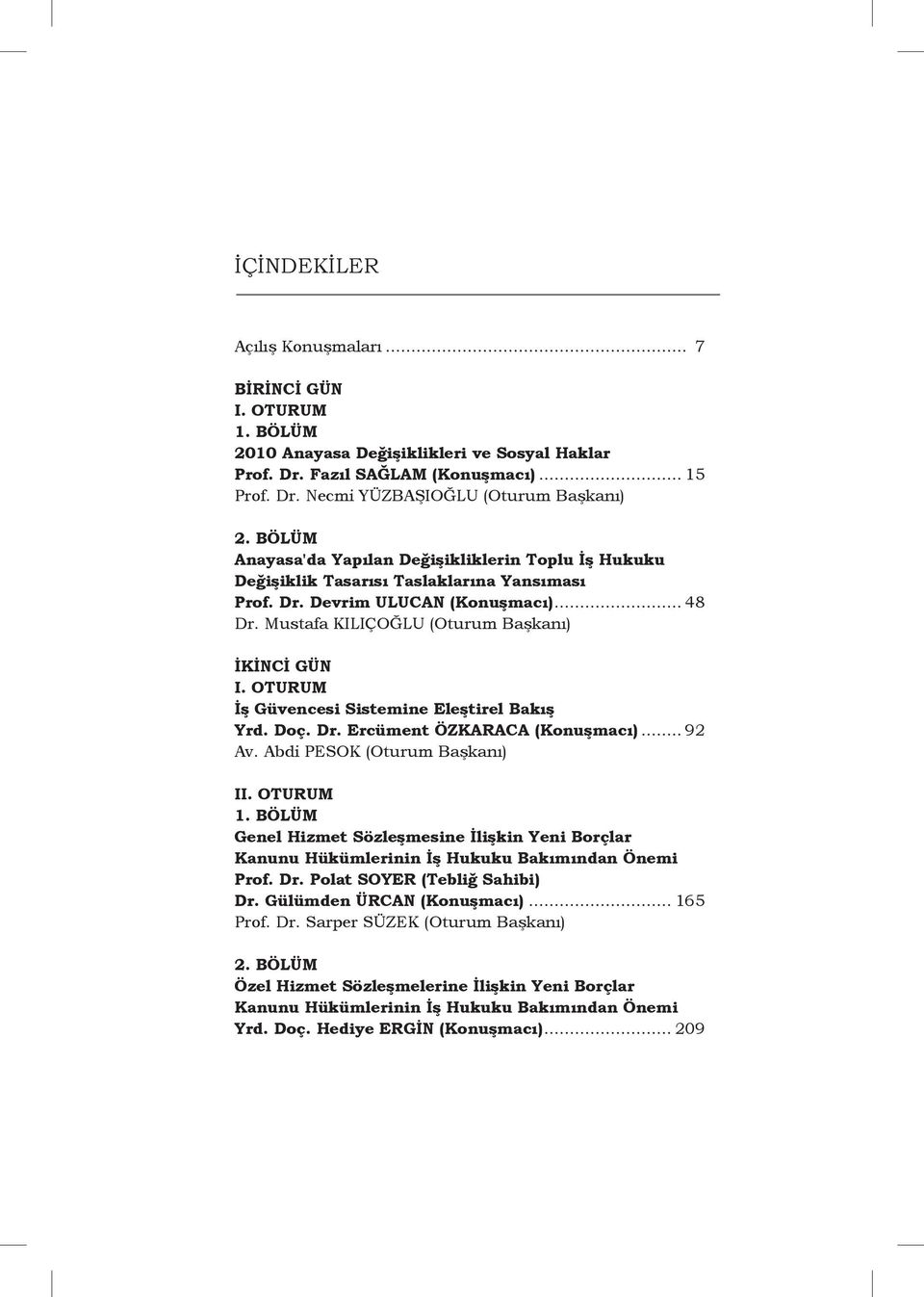 OTURUM İş Güvencesi Sistemine Eleştirel Bakış Yrd. Doç. Dr. Ercüment ÖZKARACA (Konuşmacı)... 92 Av. Abdi PESOK (Oturum Başkanı) II. OTURUM 1.
