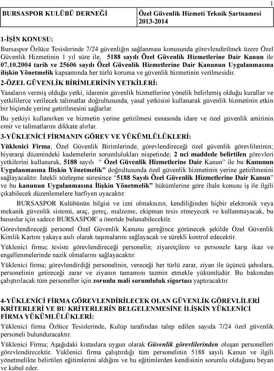 2-ÖZEL GÜVENLİK BİRİMLERİNİN YETKİLERİ: Yasaların vermiş olduğu yetki, idarenin güvenlik hizmetlerine yönelik belirlemiş olduğu kurallar ve yetkililerce verilecek talimatlar doğrultusunda, yasal