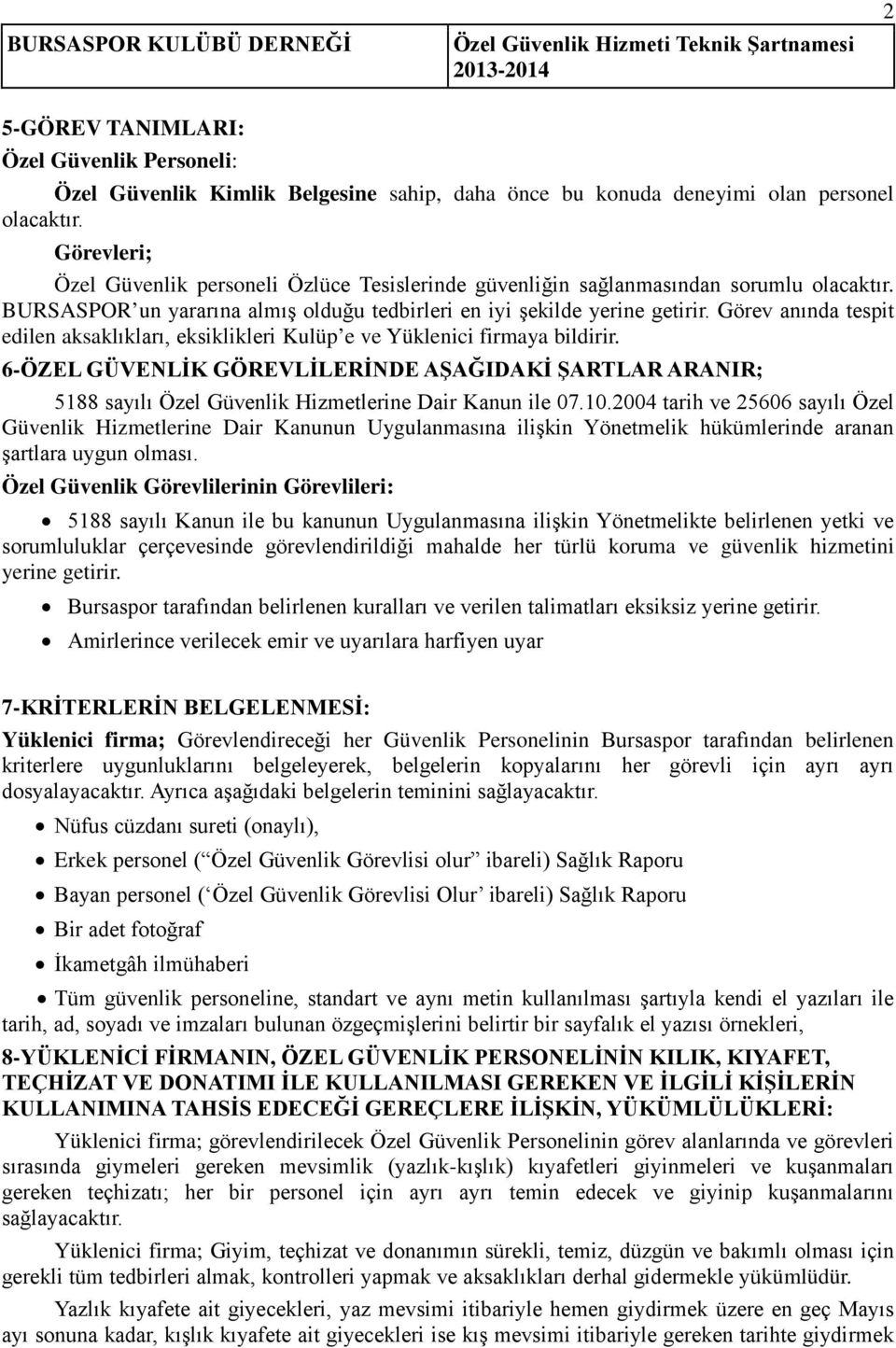 Görev anında tespit edilen aksaklıkları, eksiklikleri Kulüp e ve Yüklenici firmaya bildirir.