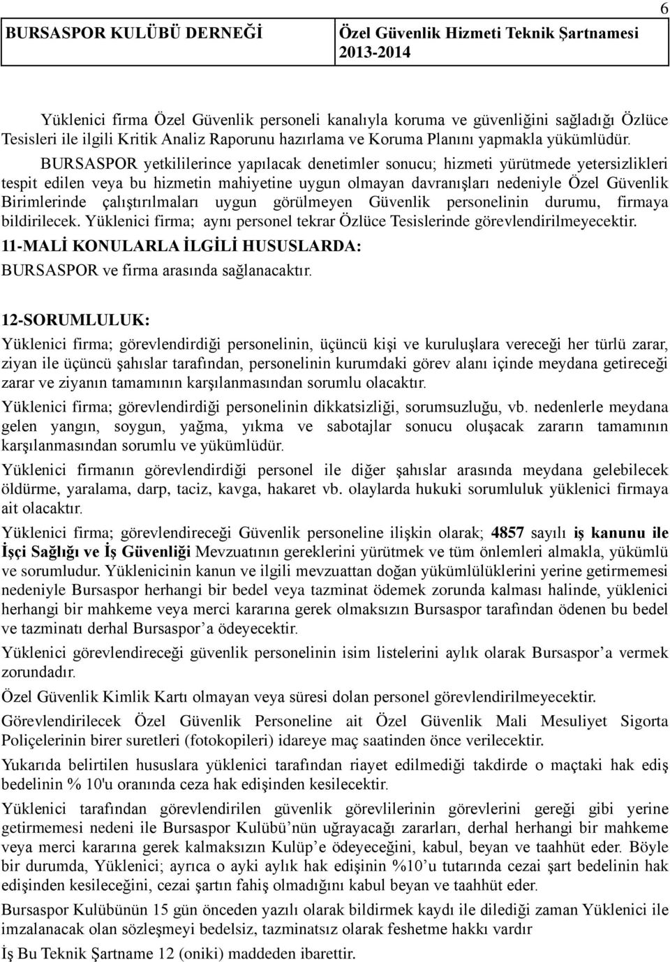 çalıştırılmaları uygun görülmeyen Güvenlik personelinin durumu, firmaya bildirilecek. Yüklenici firma; aynı personel tekrar Özlüce Tesislerinde görevlendirilmeyecektir.