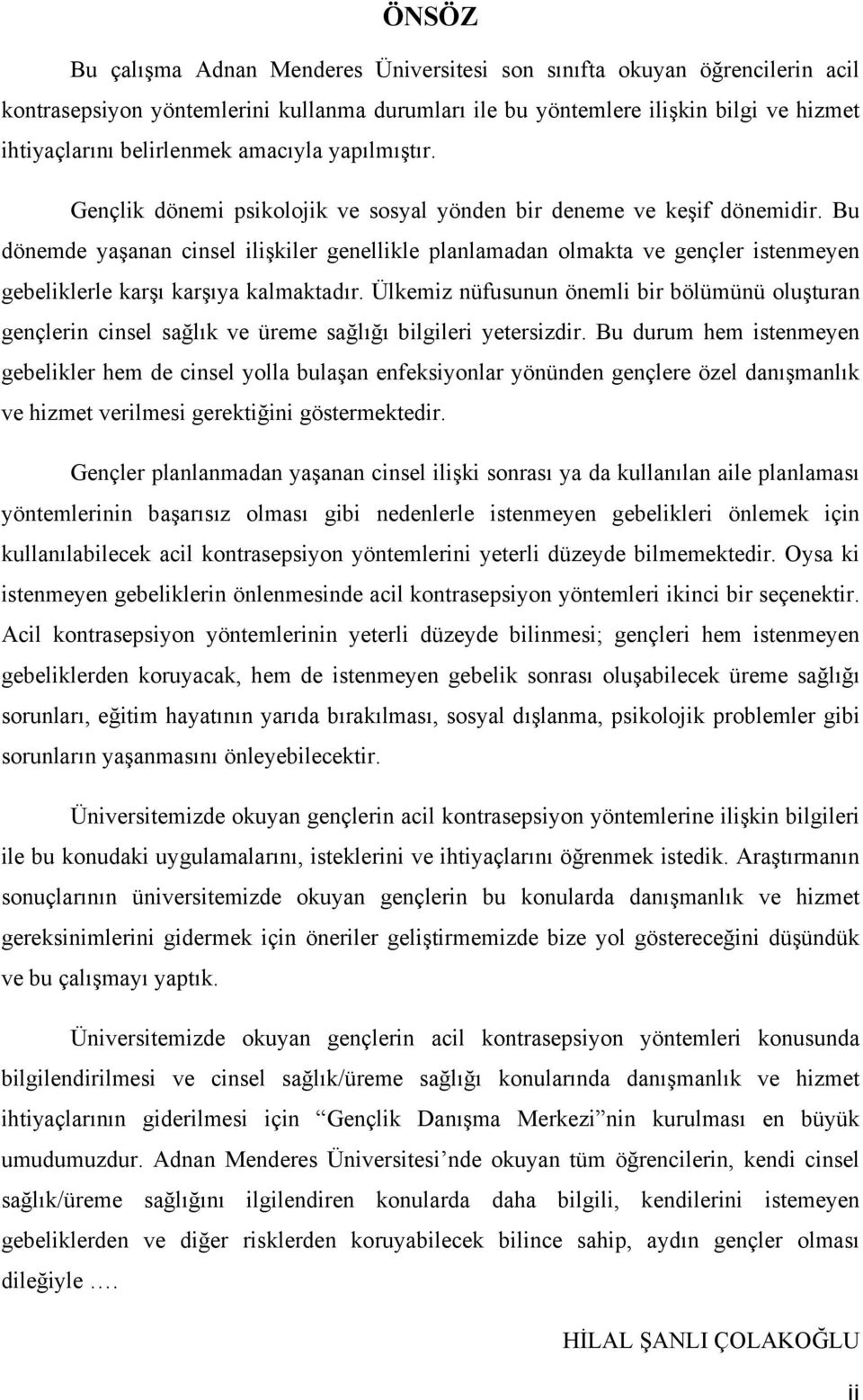 Bu dönemde yaşanan cinsel ilişkiler genellikle planlamadan olmakta ve gençler istenmeyen gebeliklerle karşı karşıya kalmaktadır.