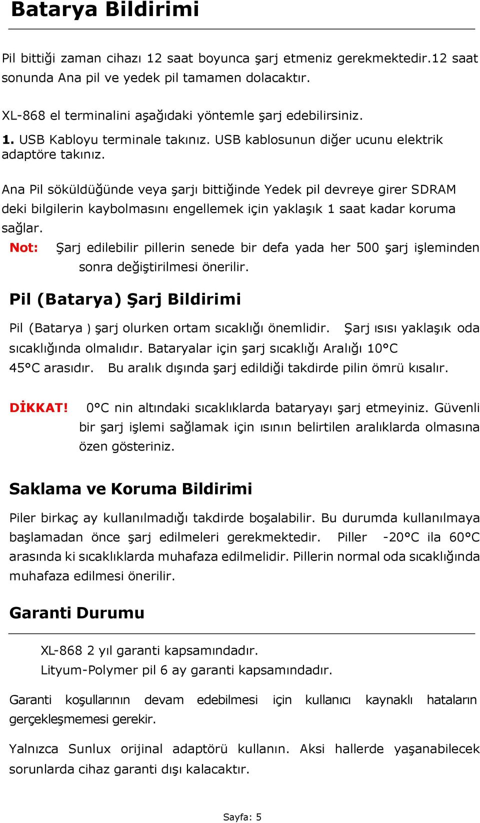 Ana Pil söküldüğünde veya şarjı bittiğinde Yedek pil devreye girer SDRAM deki bilgilerin kaybolmasını engellemek için yaklaşık 1 saat kadar koruma sağlar.