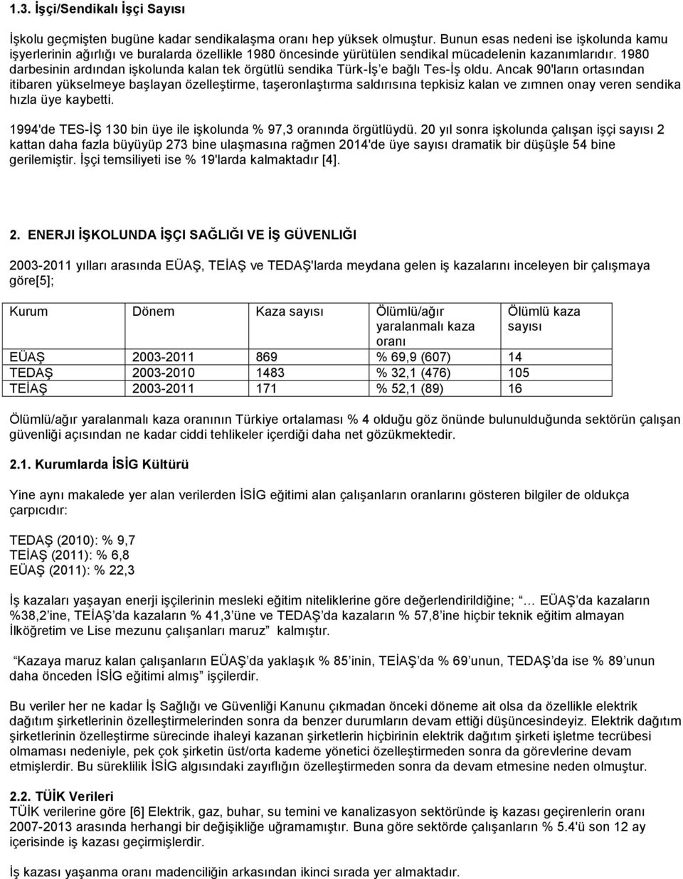 1980 darbesinin ardından işkolunda kalan tek örgütlü sendika Türk-İş e bağlı Tes-İş oldu.