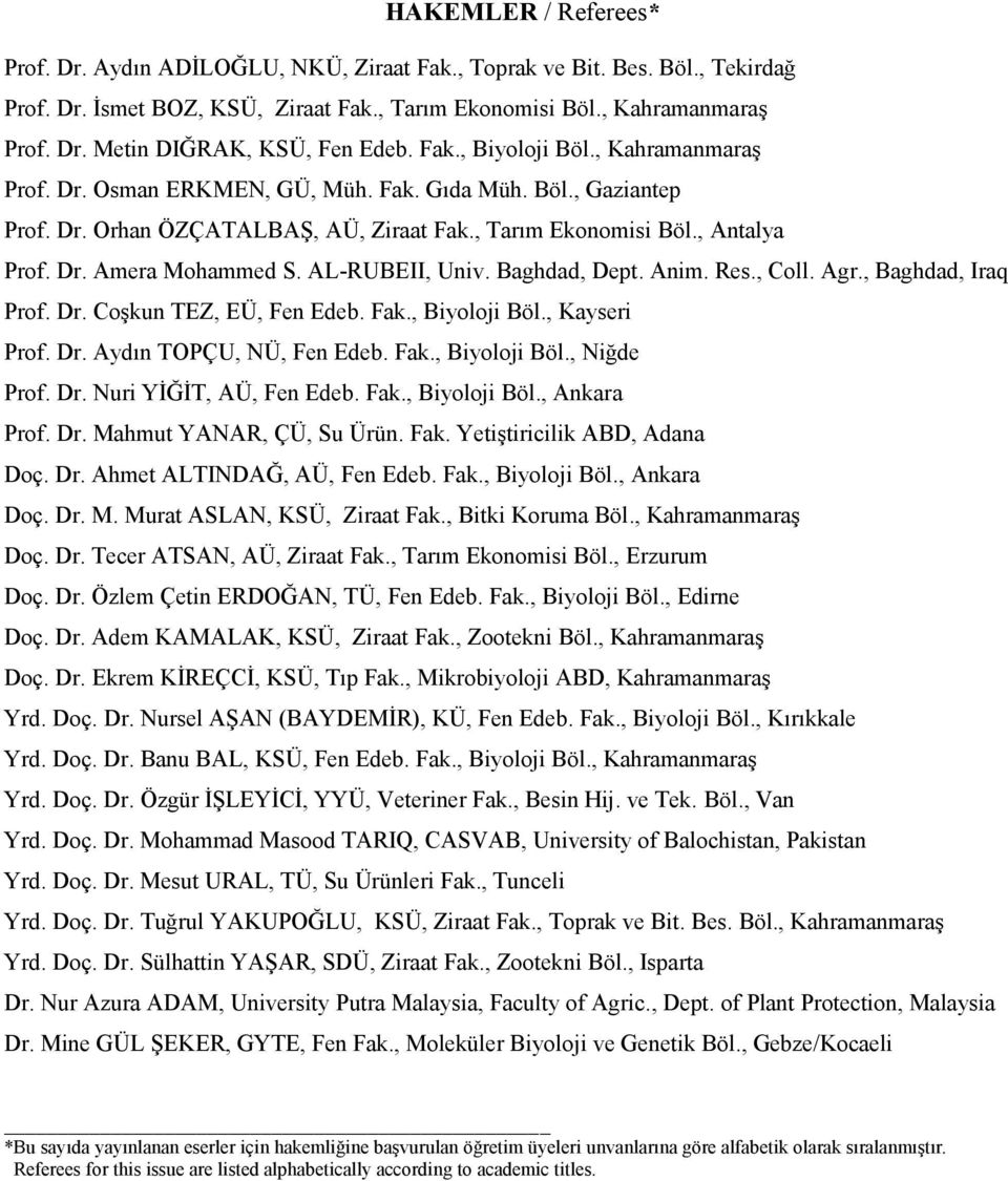 AL-RUBEII, Univ. Baghdad, Dept. Anim. Res., Coll. Agr., Baghdad, Iraq Prof. Dr. Coşkun TEZ, EÜ, Fen Edeb. Fak., Biyoloji Böl., Kayseri Prof. Dr. Aydın TOPÇU, NÜ, Fen Edeb. Fak., Biyoloji Böl., Niğde Prof.