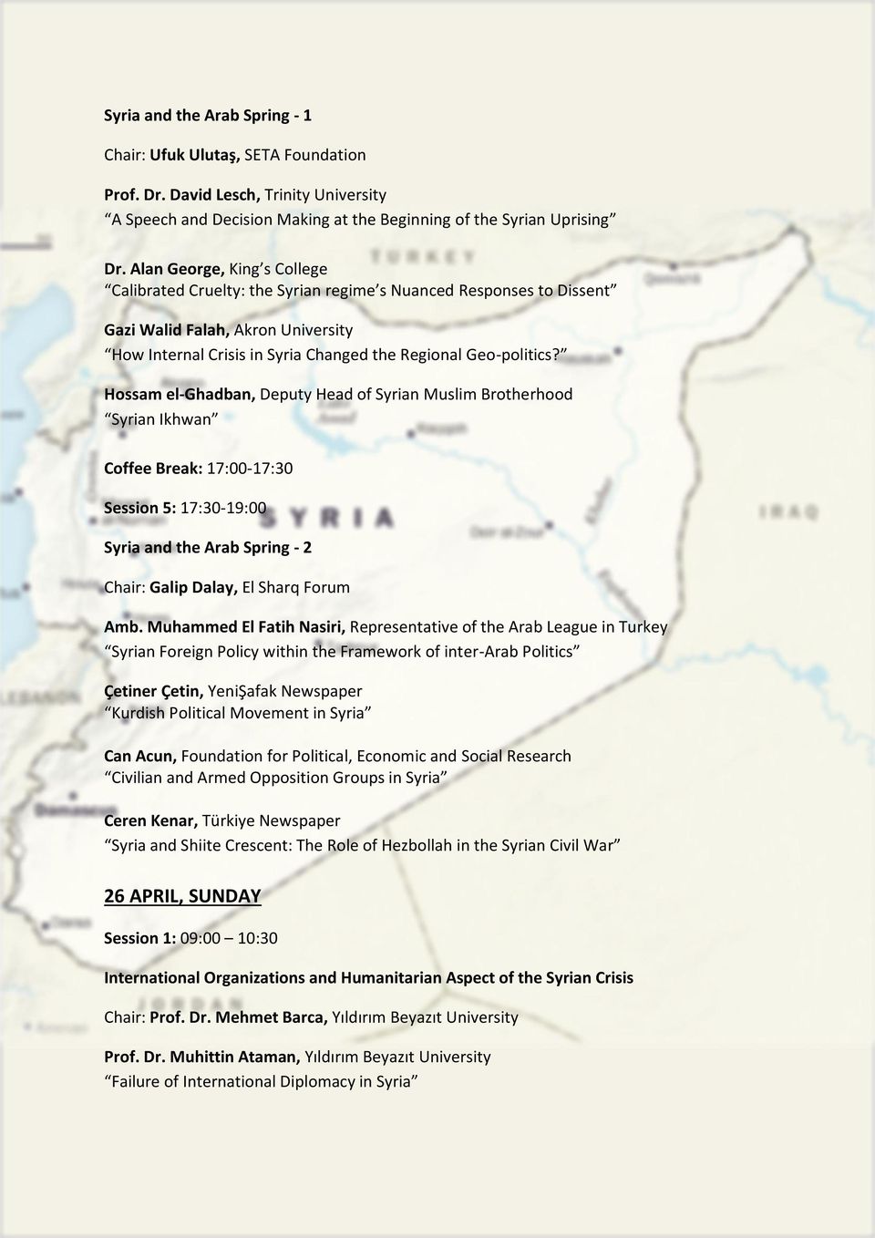 Hossam el-ghadban, Deputy Head of Syrian Muslim Brotherhood Syrian Ikhwan Coffee Break: 17:00-17:30 Session 5: 17:30-19:00 Syria and the Arab Spring - 2 Chair: Galip Dalay, El Sharq Forum Amb.