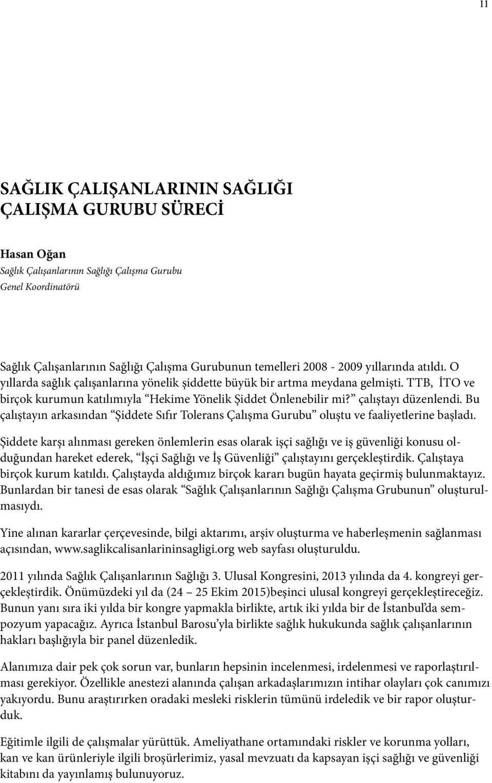 Bu çalıştayın arkasından Şiddete Sıfır Tolerans Çalışma Gurubu oluştu ve faaliyetlerine başladı.