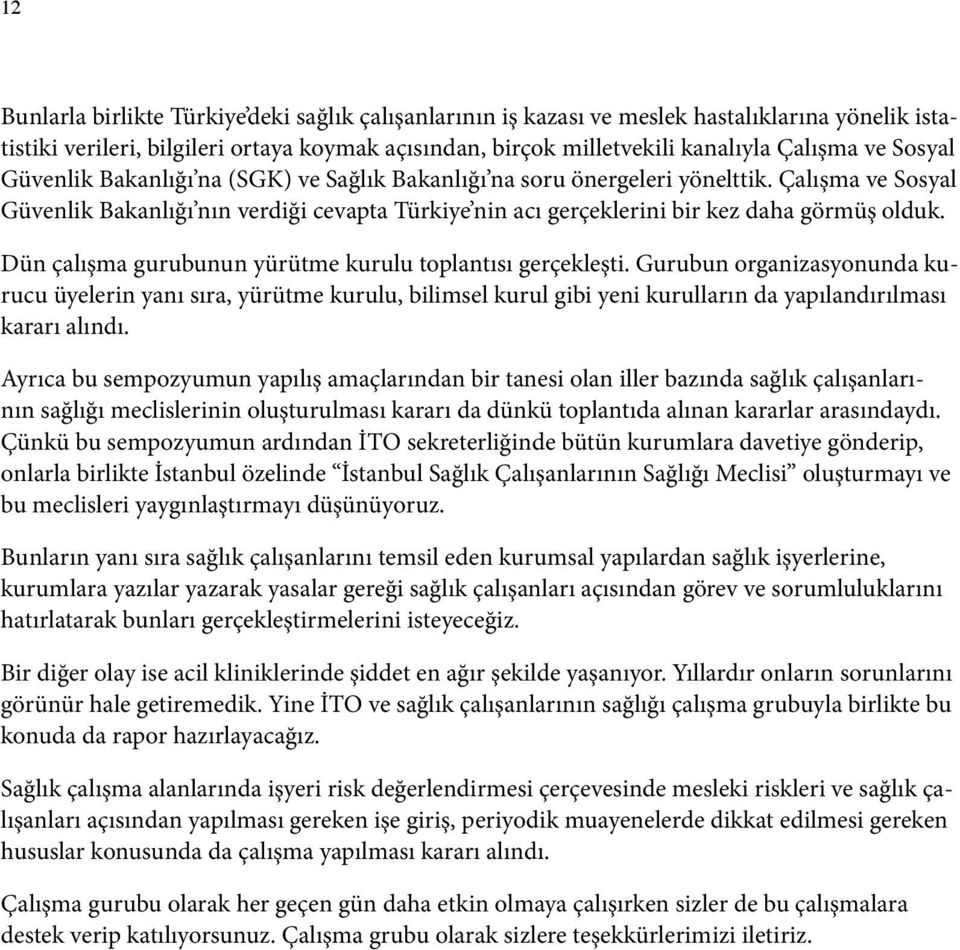 Dün çalışma gurubunun yürütme kurulu toplantısı gerçekleşti. Gurubun organizasyonunda kurucu üyelerin yanı sıra, yürütme kurulu, bilimsel kurul gibi yeni kurulların da yapılandırılması kararı alındı.