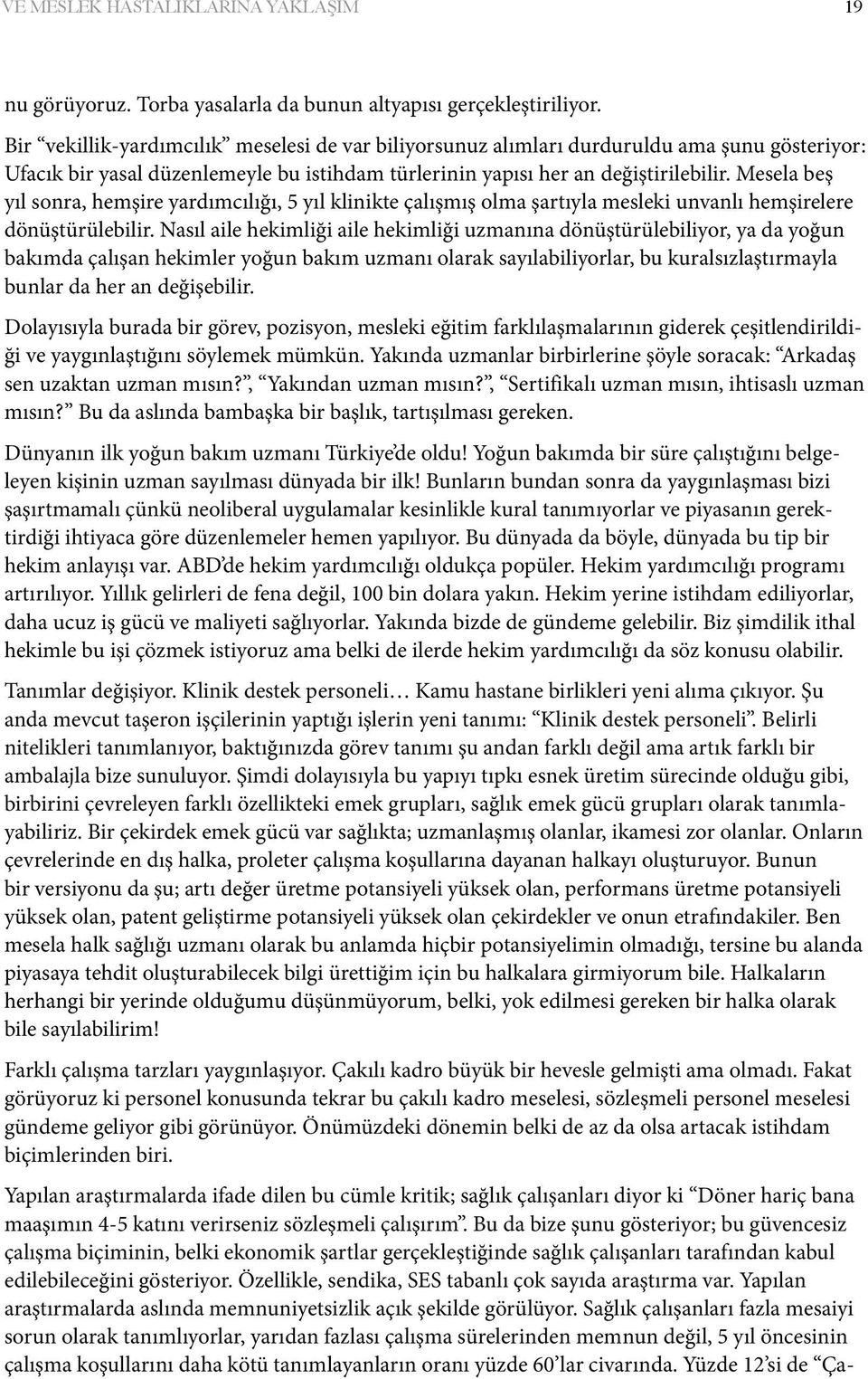 Mesela beş yıl sonra, hemşire yardımcılığı, 5 yıl klinikte çalışmış olma şartıyla mesleki unvanlı hemşirelere dönüştürülebilir.