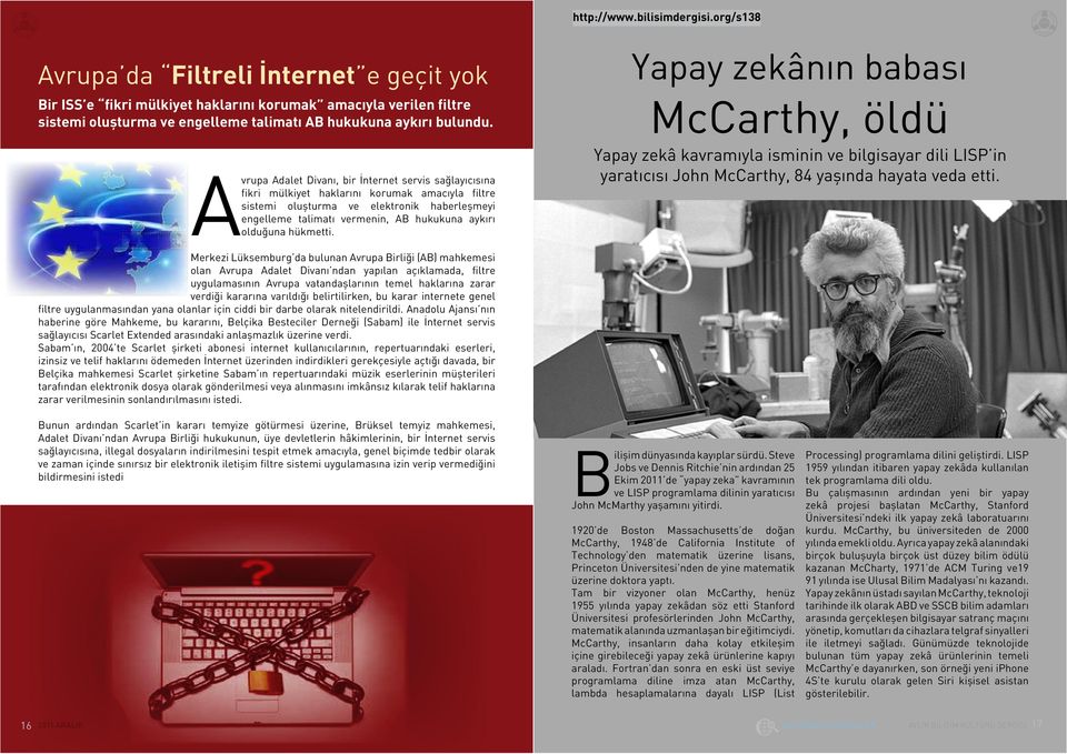 olduğuna hükmetti. Yapay zekânın babası McCarthy, öldü Yapay zekâ kavramıyla isminin ve bilgisayar dili LISP in yaratıcısı John McCarthy, 84 yaşında hayata veda etti.