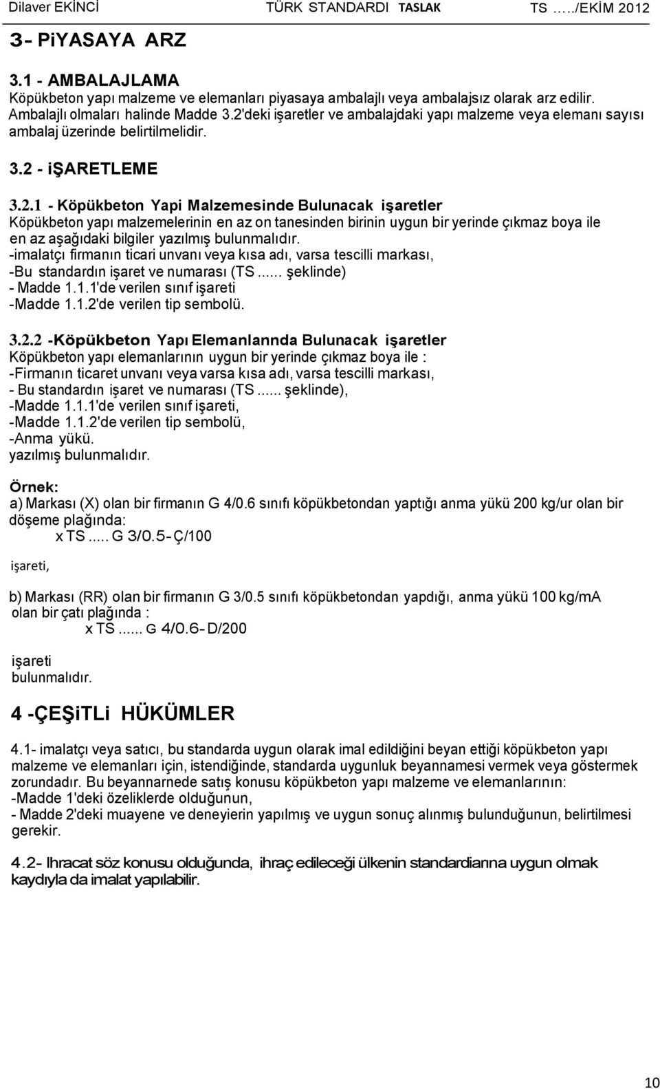 -imalatçı firmanın ticari unvanı veya kısa adı, varsa tescilli markası, -Bu standardın işaret ve numarası (TS... şeklinde) - Madde 1.1.1'de verilen sınıf işareti -Madde 1.1.2'de verilen tip sembolü.