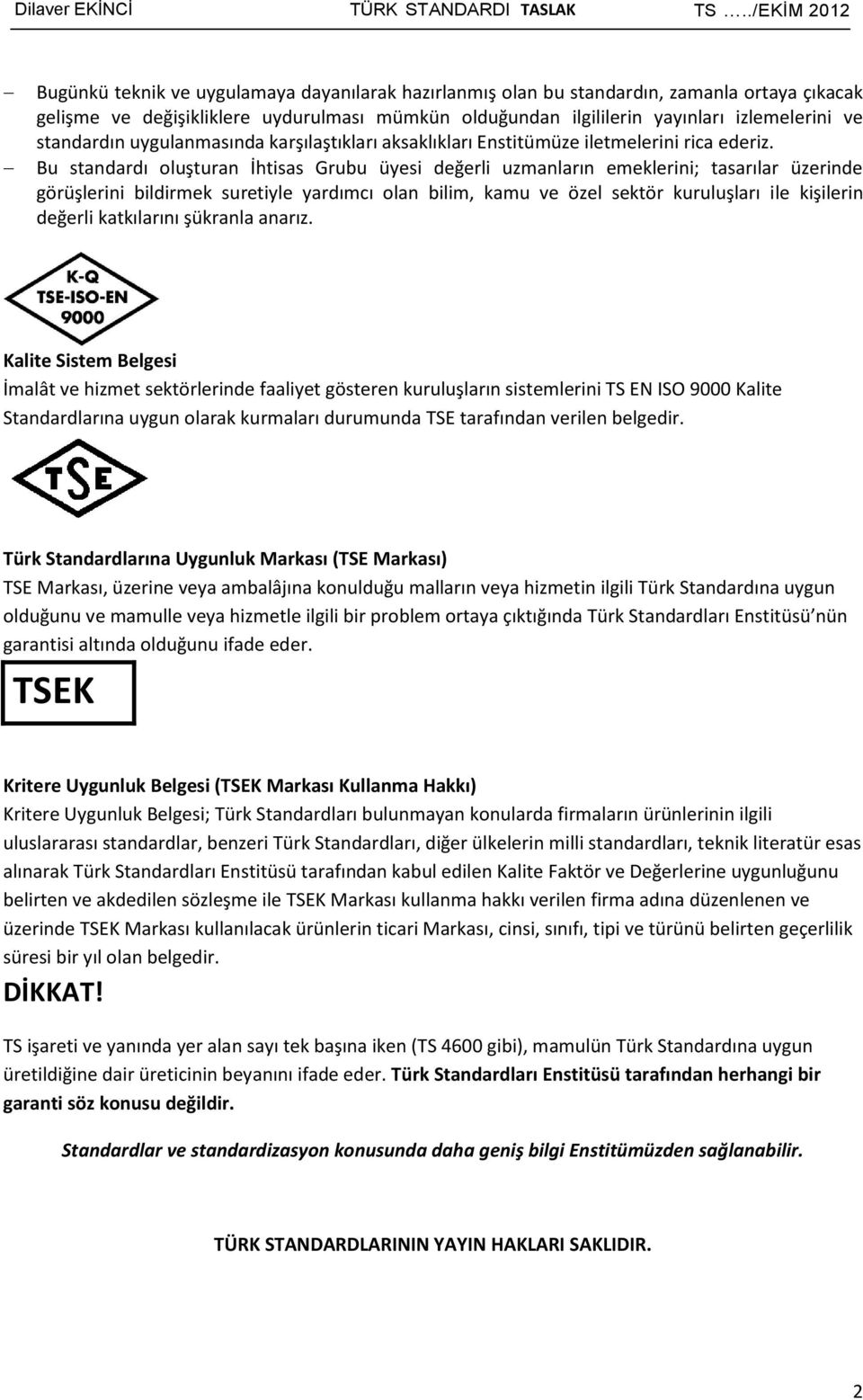 Bu standardı oluşturan İhtisas Grubu üyesi değerli uzmanların emeklerini; tasarılar üzerinde görüşlerini bildirmek suretiyle yardımcı olan bilim, kamu ve özel sektör kuruluşları ile kişilerin değerli