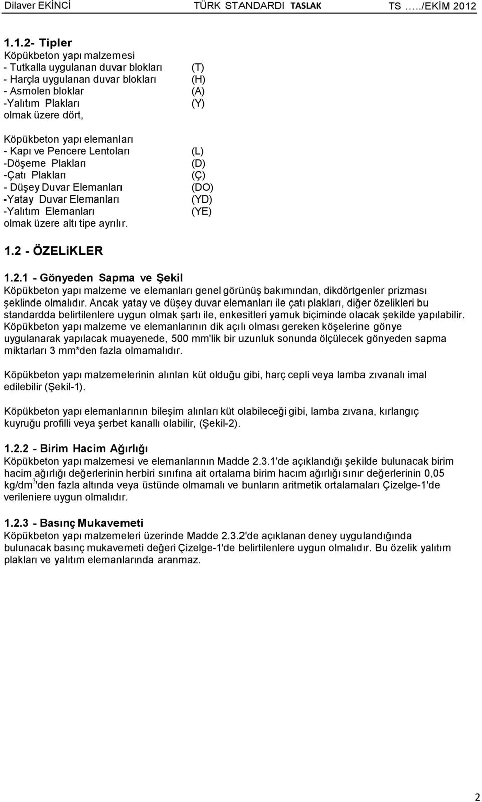 2 - ÖZELiKLER 1.2.1 - Gönyeden Sapma ve Şekil Köpükbeton yapı malzeme ve elemanları genel görünüş bakımından, dikdörtgenler prizması şeklinde olmalıdır.