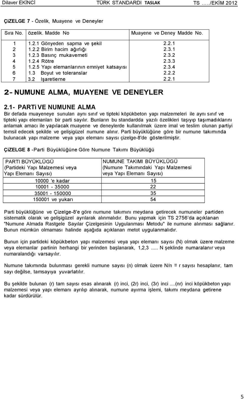 1- PARTi VE NUMUNE ALMA Bir defada muayeneye sunulan aynı sınıf ve tipteki köpükbeton yapı malzemeleri ile aynı sınıf ve tipteki yapı elemanları bir parti sayılır.