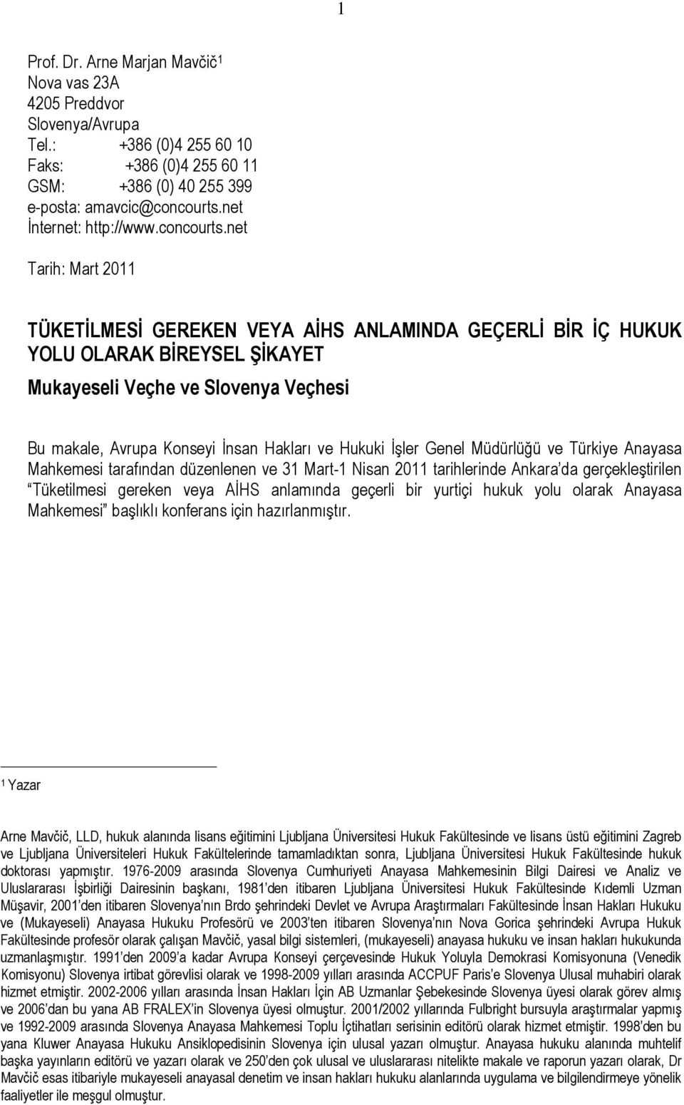 net Tarih: Mart 2011 TÜKETİLMESİ GEREKEN VEYA AİHS ANLAMINDA GEÇERLİ BİR İÇ HUKUK YOLU OLARAK BİREYSEL ŞİKAYET Mukayeseli Veçhe ve Slovenya Veçhesi Bu makale, Avrupa Konseyi İnsan Hakları ve Hukuki