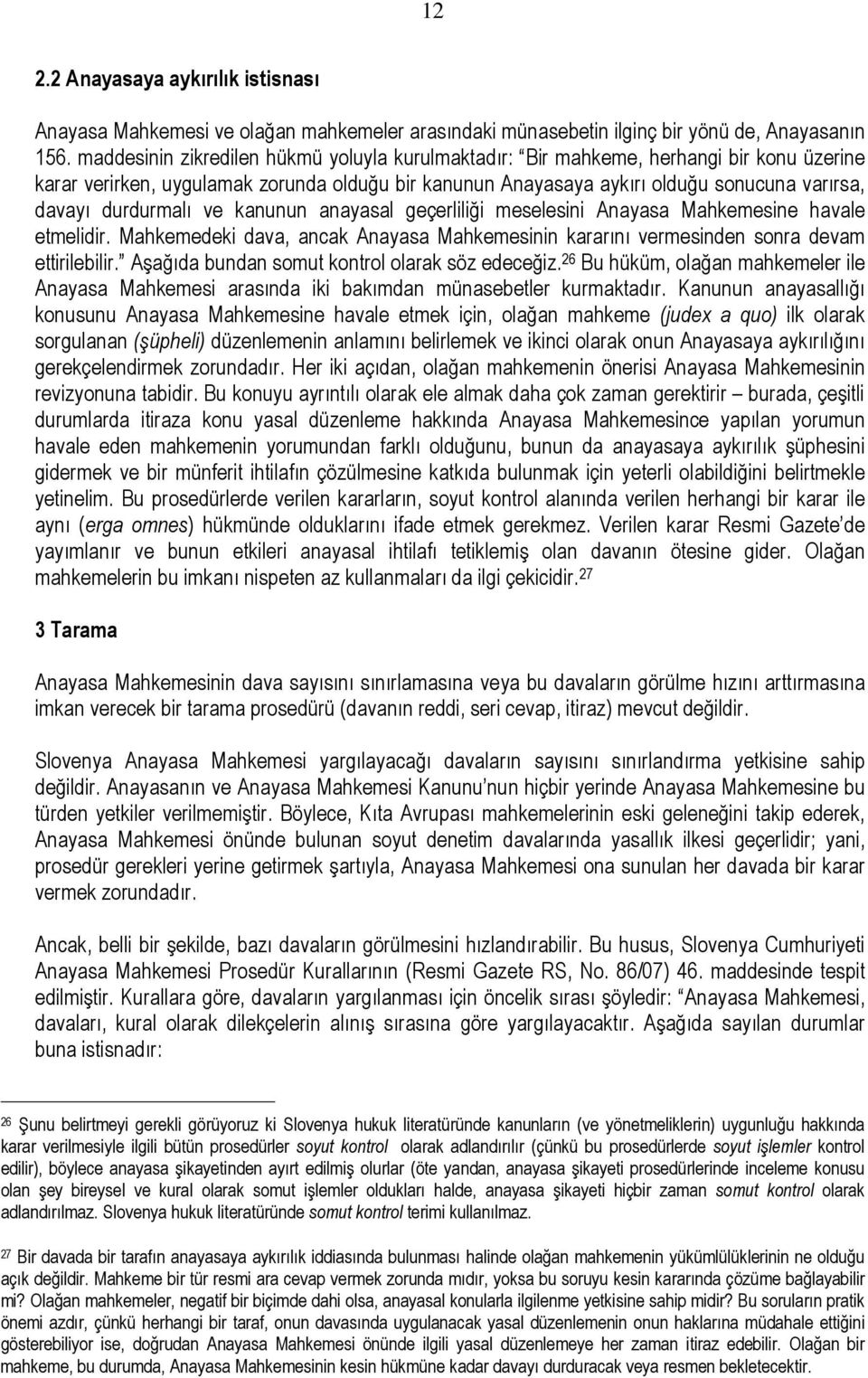 durdurmalı ve kanunun anayasal geçerliliği meselesini Anayasa Mahkemesine havale etmelidir. Mahkemedeki dava, ancak Anayasa Mahkemesinin kararını vermesinden sonra devam ettirilebilir.