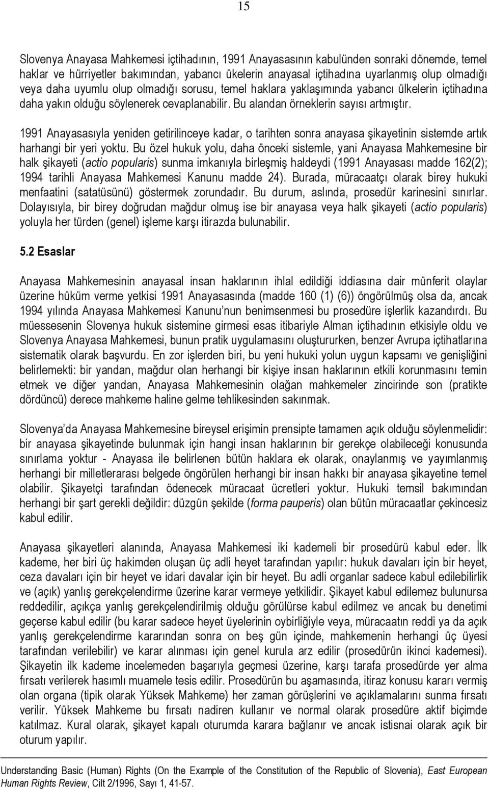 1991 Anayasasıyla yeniden getirilinceye kadar, o tarihten sonra anayasa şikayetinin sistemde artık harhangi bir yeri yoktu.