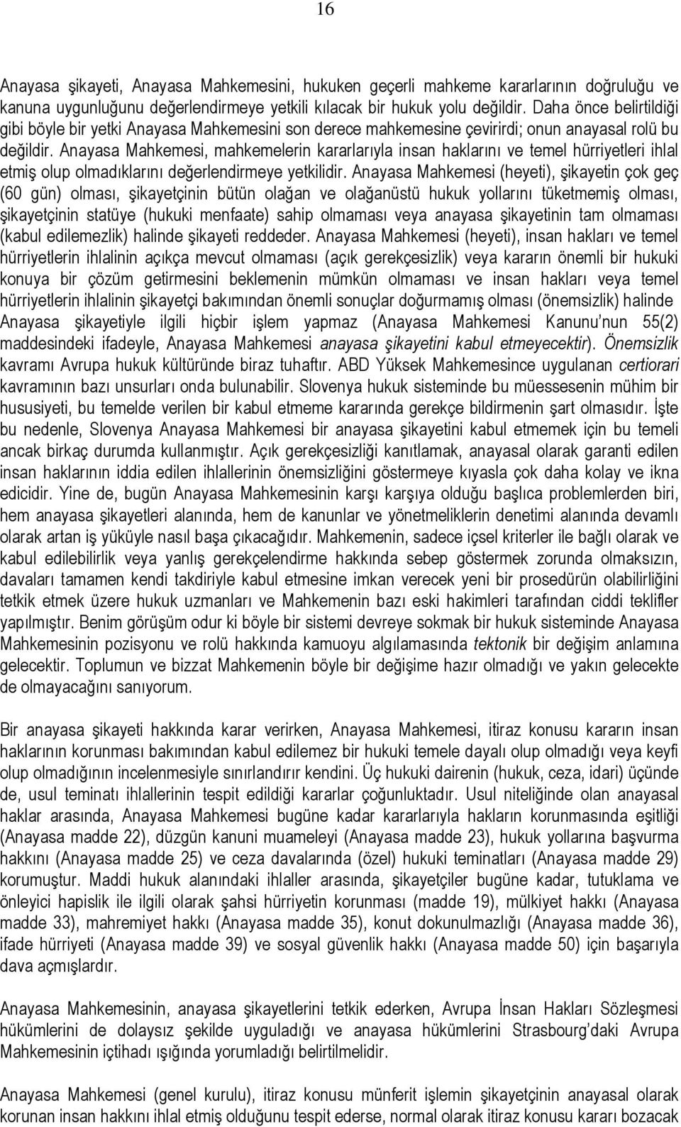 Anayasa Mahkemesi, mahkemelerin kararlarıyla insan haklarını ve temel hürriyetleri ihlal etmiş olup olmadıklarını değerlendirmeye yetkilidir.