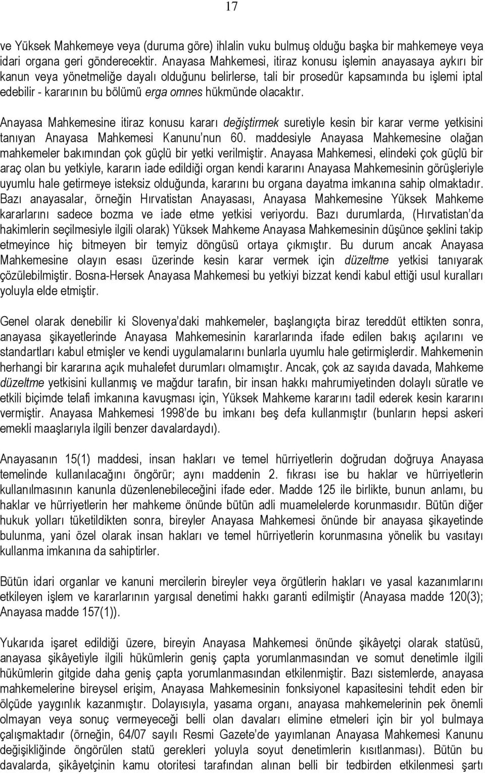 hükmünde olacaktır. Anayasa Mahkemesine itiraz konusu kararı değiştirmek suretiyle kesin bir karar verme yetkisini tanıyan Anayasa Mahkemesi Kanunu nun 60.