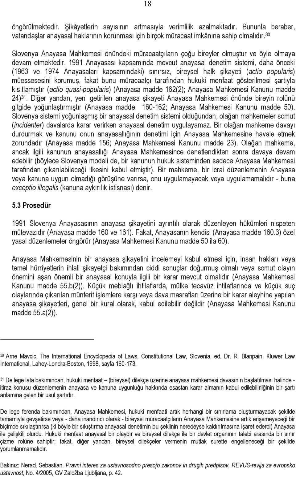 1991 Anayasası kapsamında mevcut anayasal denetim sistemi, daha önceki (1963 ve 1974 Anayasaları kapsamındaki) sınırsız, bireysel halk şikayeti (actio popularis) müessesesini korumuş, fakat bunu