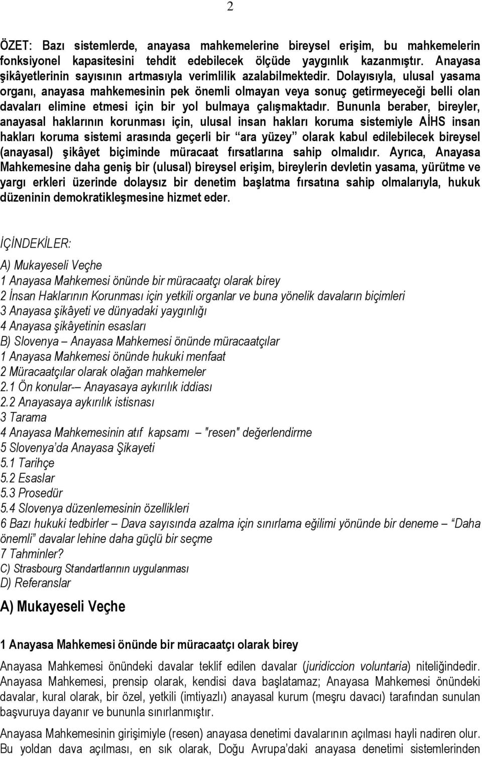 Dolayısıyla, ulusal yasama organı, anayasa mahkemesinin pek önemli olmayan veya sonuç getirmeyeceği belli olan davaları elimine etmesi için bir yol bulmaya çalışmaktadır.