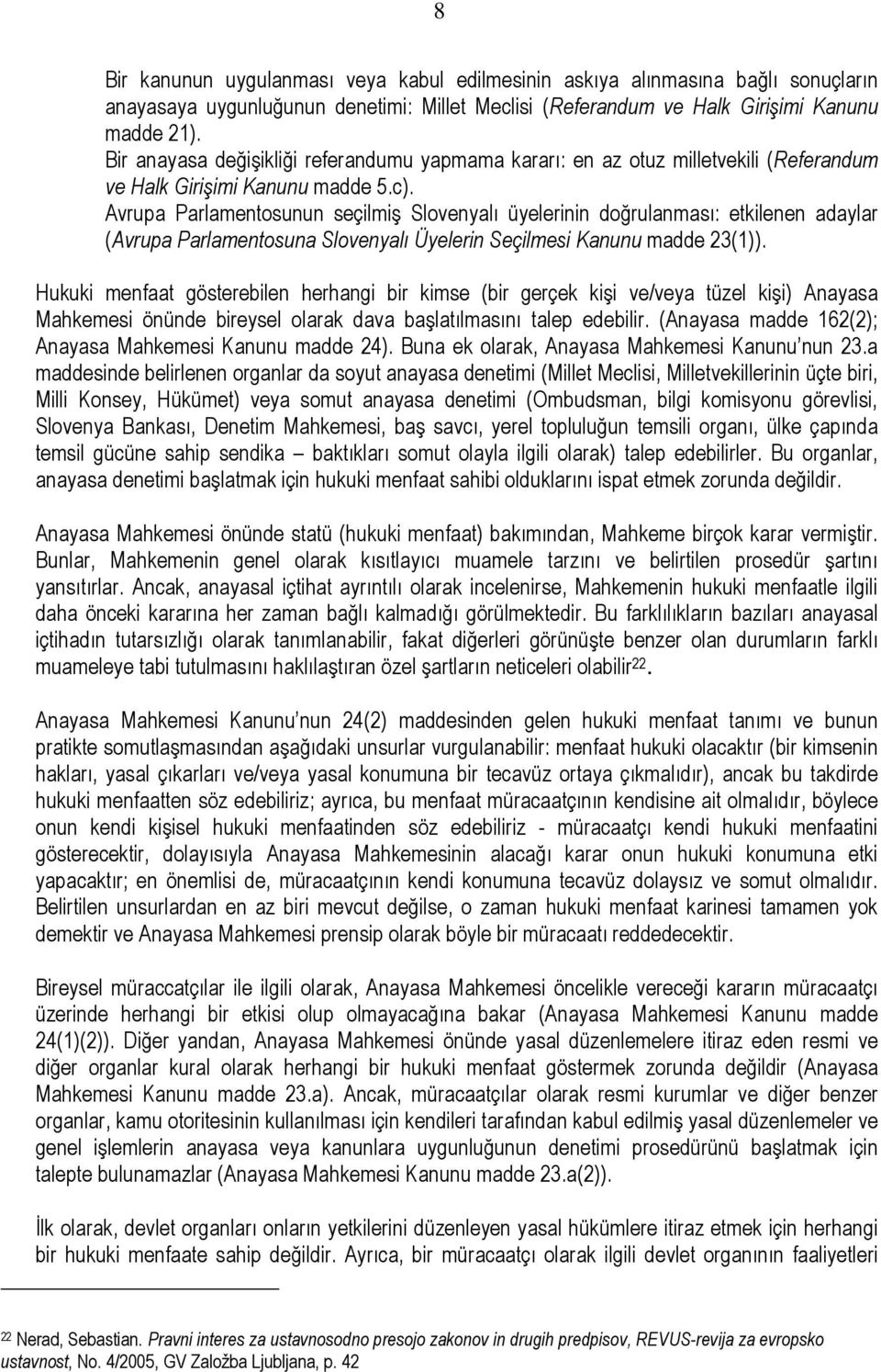 Avrupa Parlamentosunun seçilmiş Slovenyalı üyelerinin doğrulanması: etkilenen adaylar (Avrupa Parlamentosuna Slovenyalı Üyelerin Seçilmesi Kanunu madde 23(1)).