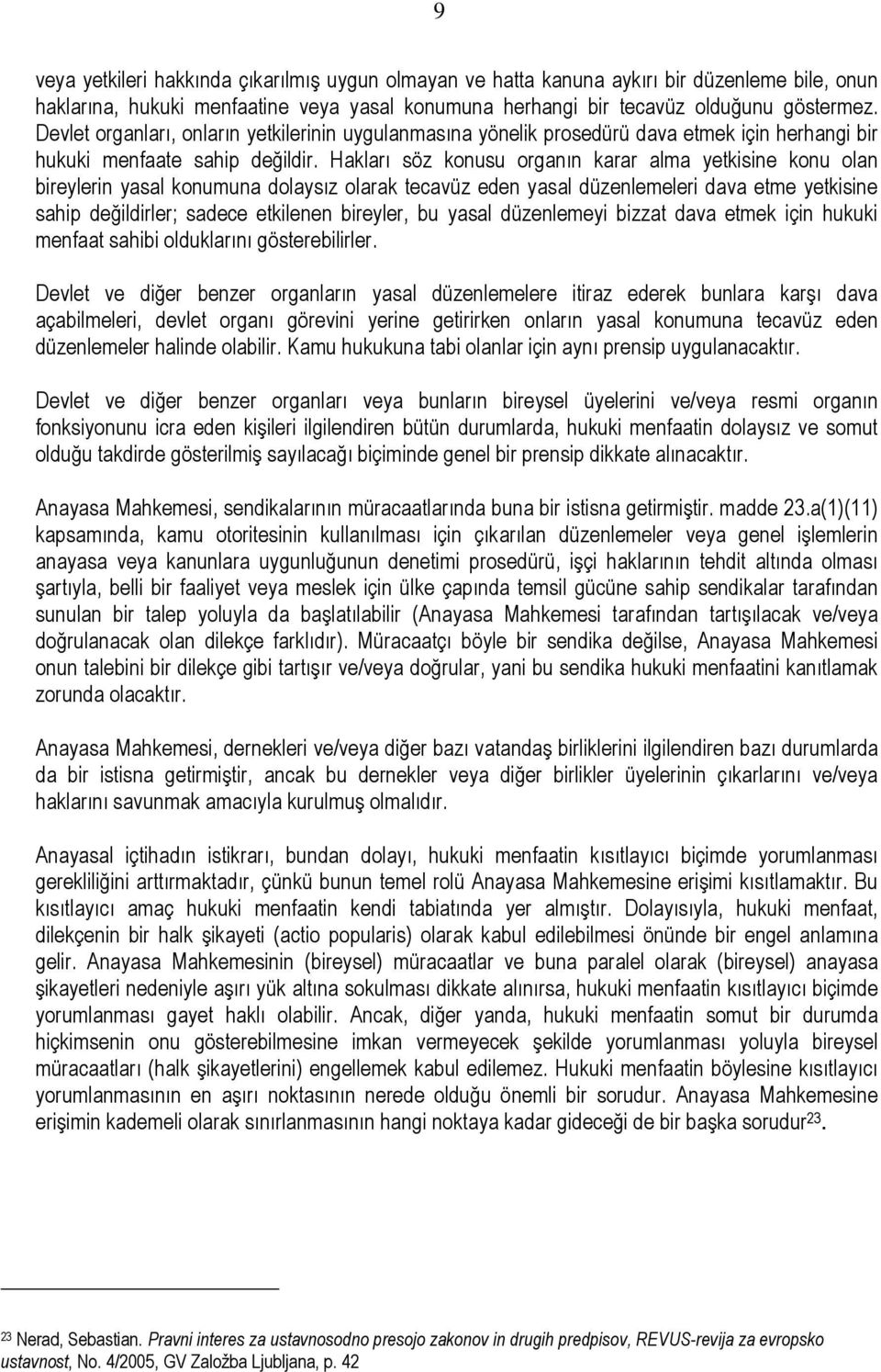 Hakları söz konusu organın karar alma yetkisine konu olan bireylerin yasal konumuna dolaysız olarak tecavüz eden yasal düzenlemeleri dava etme yetkisine sahip değildirler; sadece etkilenen bireyler,