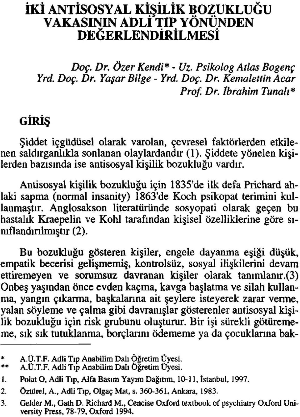 Şiddete yönelen kişilerden bazısında ise antisosyal kişilik bozukluğu vardır.