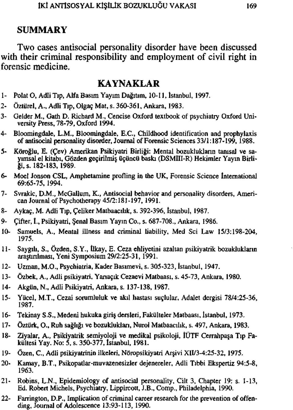 , Cencise Oxford textbook of psychiatry Oxford University Press, 78-79, Oxford 1994. 4- Bloomingdale, L.M., Bloomingdale, E.C., Childhood identification and prophylaxis of antisocial personality disorder, Journal of Forensic Sciences 33/1:187-199,1988.