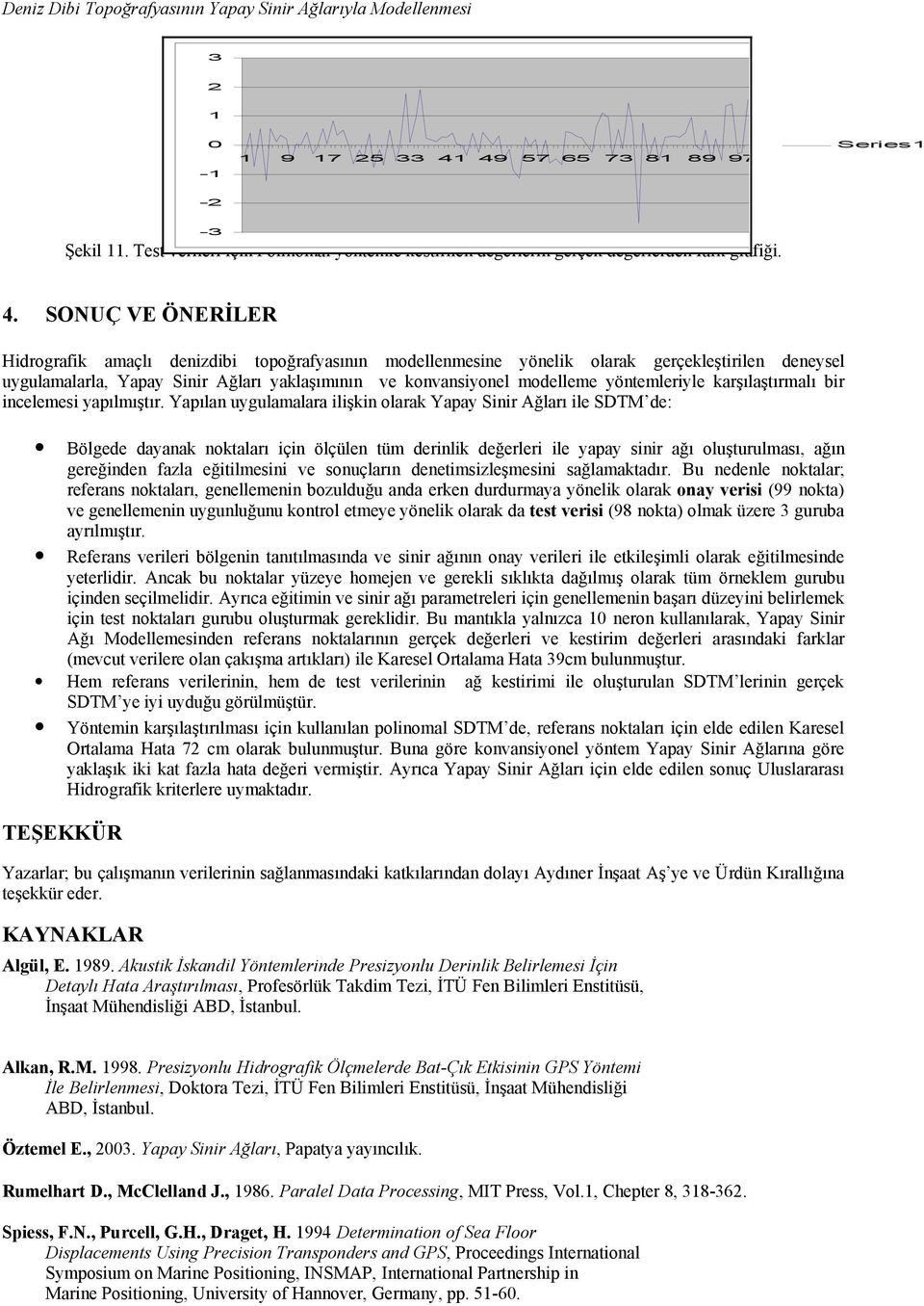 SONUÇ VE ÖNERİLER Hidrografik amaçlı denizdibi topoğrafyasının modellenmesine yönelik olarak gerçekleştirilen deneysel uygulamalarla, Yapay Sinir Ağları yaklaşımının ve konvansiyonel modelleme