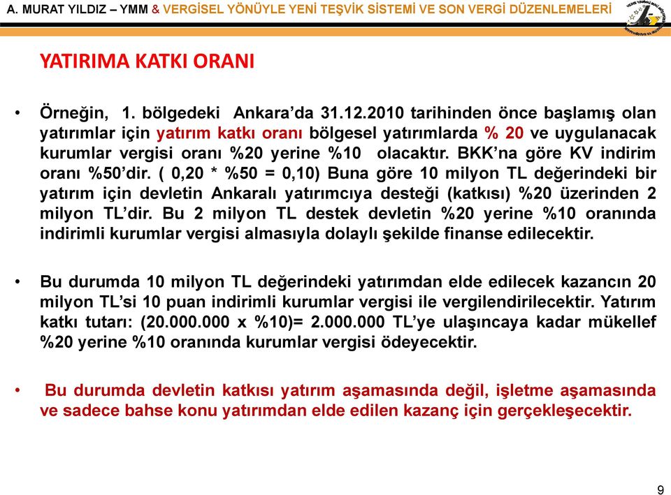 ( 0,20 * %50 = 0,10) Buna göre 10 milyon TL değerindeki bir yatırım için devletin Ankaralı yatırımcıya desteği (katkısı) %20 üzerinden 2 milyon TL dir.