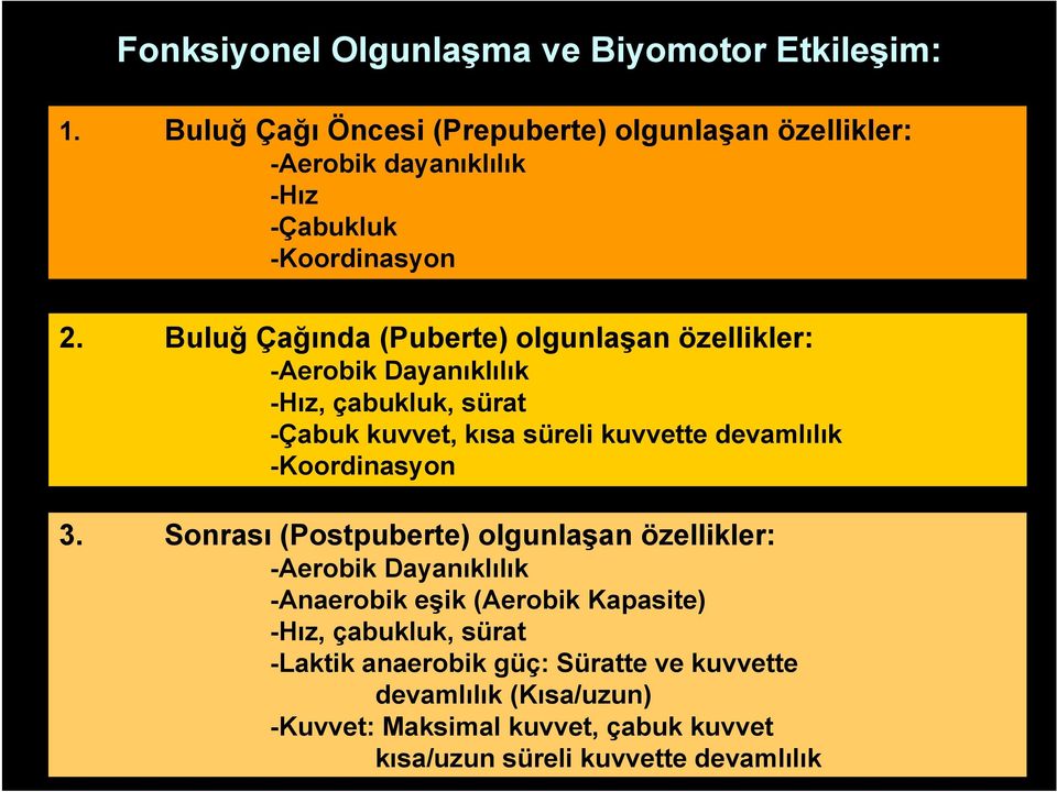 Buluğ Çağında (Puberte) olgunlaşan özellikler: -Aerobik Dayanıklılık -Hız, çabukluk, sürat -Çabuk kuvvet, kısa süreli kuvvette devamlılık