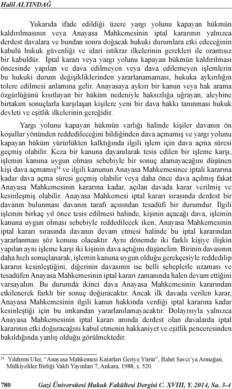 İptal kararı veya yargı yolunu kapayan hükmün kaldırılması öncesinde yapılan ve dava edilmeyen veya dava edilemeyen işlemlerin bu hukuki durum değişikliklerinden yararlanamaması, hukuka aykırılığın