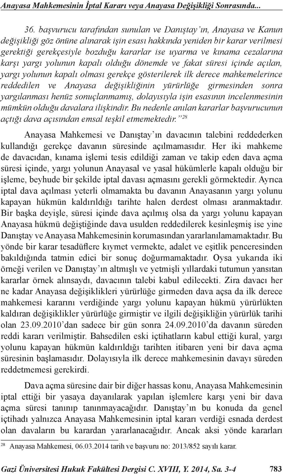 kınama cezalarına karşı yargı yolunun kapalı olduğu dönemde ve fakat süresi içinde açılan, yargı yolunun kapalı olması gerekçe gösterilerek ilk derece mahkemelerince reddedilen ve Anayasa