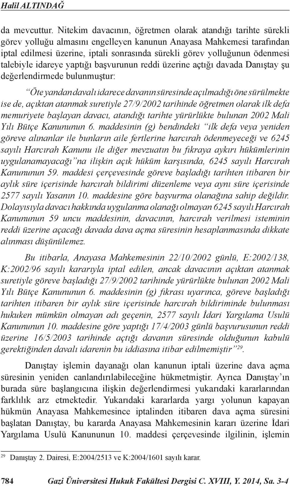 ödenmesi talebiyle idareye yaptığı başvurunun reddi üzerine açtığı davada Danıştay şu değerlendirmede bulunmuştur: Öte yandan davalı idarece davanın süresinde açılmadığı öne sürülmekte ise de,