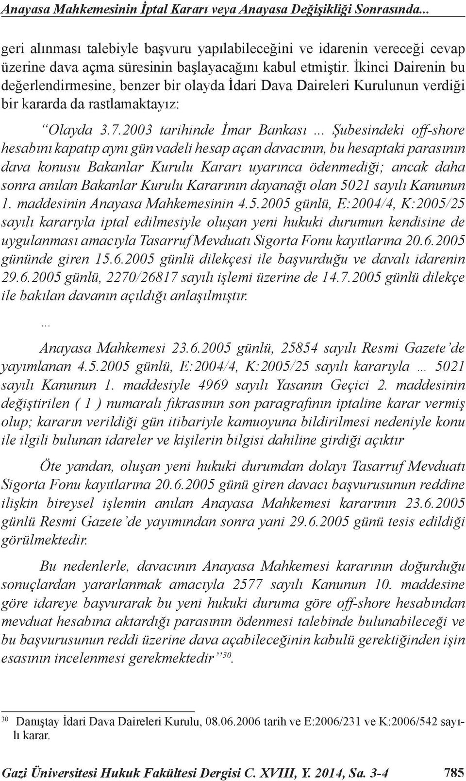 İkinci Dairenin bu değerlendirmesine, benzer bir olayda İdari Dava Daireleri Kurulunun verdiği bir kararda da rastlamaktayız: Olayda 3.7.2003 tarihinde İmar Bankası.