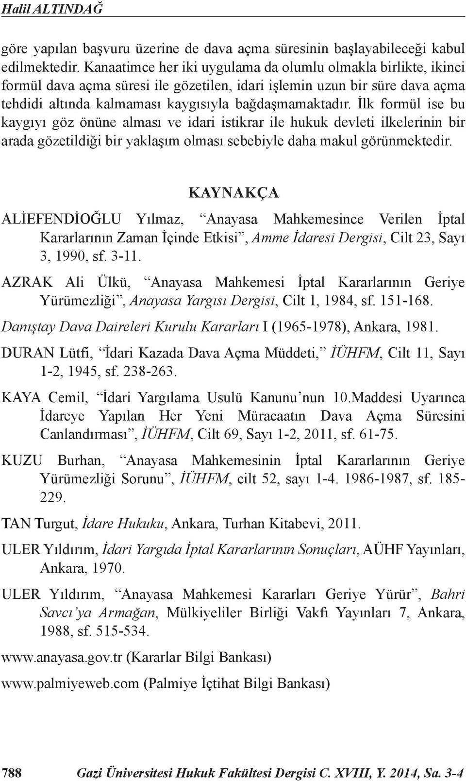 İlk formül ise bu kaygıyı göz önüne alması ve idari istikrar ile hukuk devleti ilkelerinin bir arada gözetildiği bir yaklaşım olması sebebiyle daha makul görünmektedir.