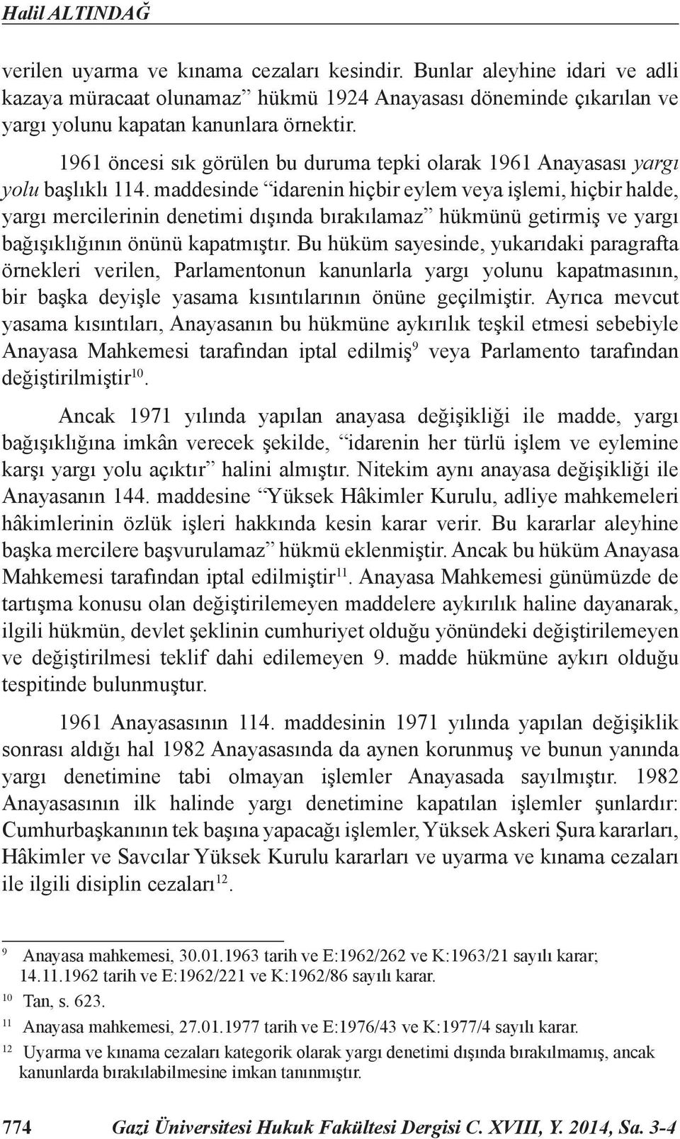 maddesinde idarenin hiçbir eylem veya işlemi, hiçbir halde, yargı mercilerinin denetimi dışında bırakılamaz hükmünü getirmiş ve yargı bağışıklığının önünü kapatmıştır.