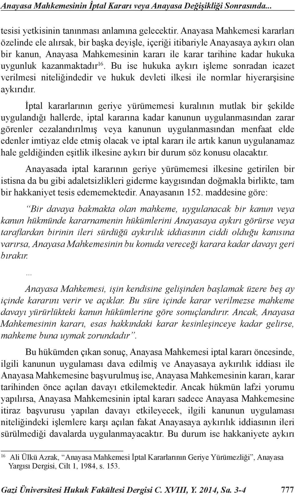 kazanmaktadır 16. Bu ise hukuka aykırı işleme sonradan icazet verilmesi niteliğindedir ve hukuk devleti ilkesi ile normlar hiyerarşisine aykırıdır.