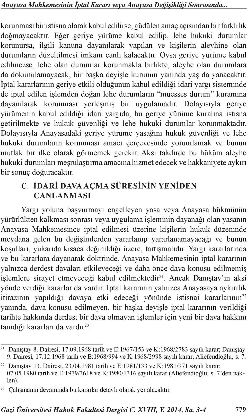 Oysa geriye yürüme kabul edilmezse, lehe olan durumlar korunmakla birlikte, aleyhe olan durumlara da dokunulamayacak, bir başka deyişle kurunun yanında yaş da yanacaktır.