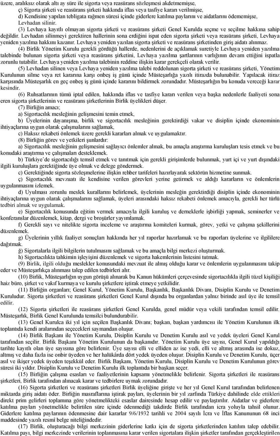 (3) Levhaya kayıtlı olmayan sigorta şirketi ve reasürans şirketi Genel Kurulda seçme ve seçilme hakkına sahip değildir.