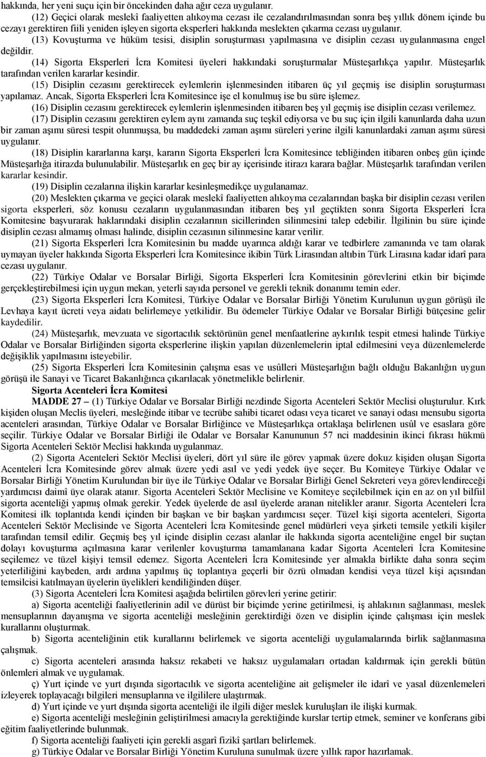 cezası uygulanır. (13) Kovuşturma ve hüküm tesisi, disiplin soruşturması yapılmasına ve disiplin cezası uygulanmasına engel değildir.