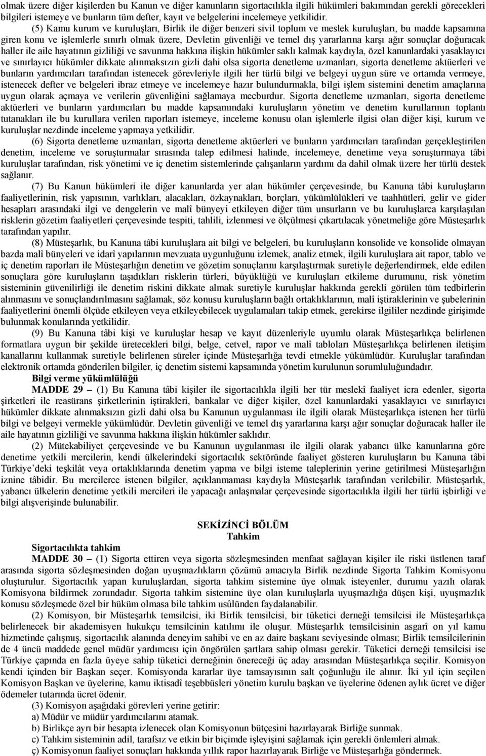 (5) Kamu kurum ve kuruluşları, Birlik ile diğer benzeri sivil toplum ve meslek kuruluşları, bu madde kapsamına giren konu ve işlemlerle sınırlı olmak üzere, Devletin güvenliği ve temel dış