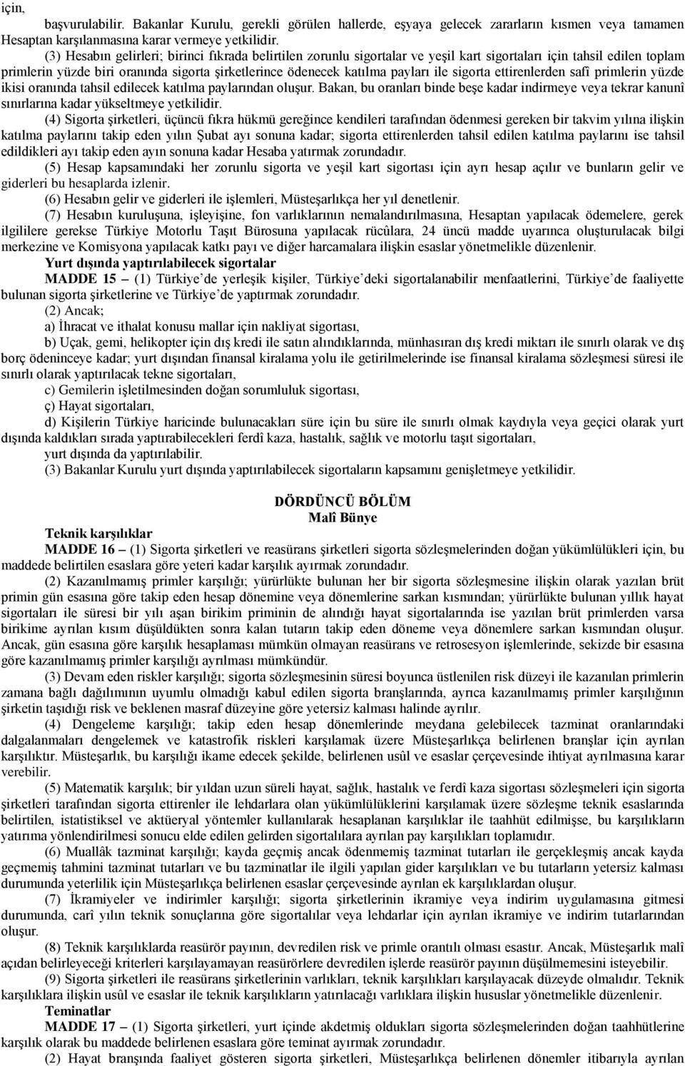 ile sigorta ettirenlerden safî primlerin yüzde ikisi oranında tahsil edilecek katılma paylarından oluşur.