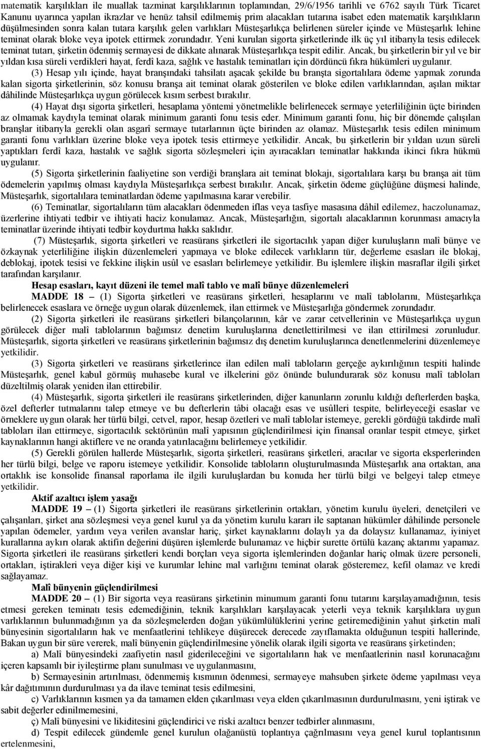 ettirmek zorundadır. Yeni kurulan sigorta şirketlerinde ilk üç yıl itibarıyla tesis edilecek teminat tutarı, şirketin ödenmiş sermayesi de dikkate alınarak Müsteşarlıkça tespit edilir.