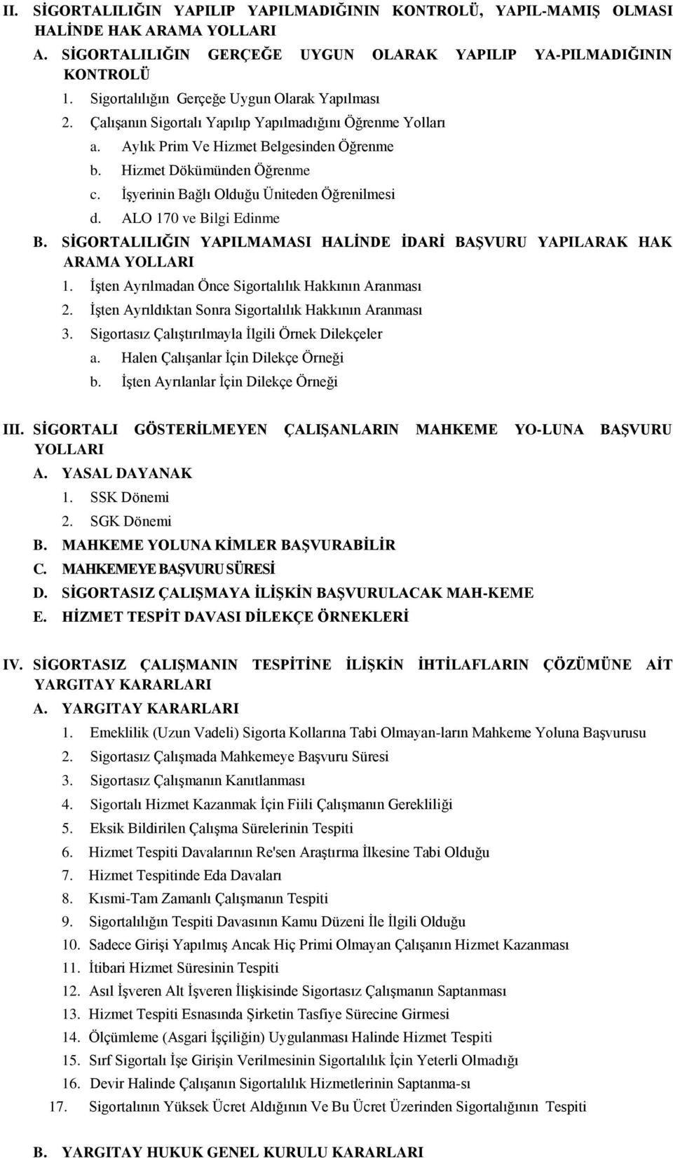 İşyerinin Bağlı Olduğu Üniteden Öğrenilmesi d. ALO 170 ve Bilgi Edinme B. SİGORTALILIĞIN YAPILMAMASI HALİNDE İDARİ BAŞVURU YAPILARAK HAK ARAMA YOLLARI 1.